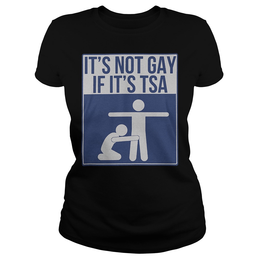 Its Not Gay If Its Tsa Shirt 6 Its Not Gay If Its Tsa Ladies Tee