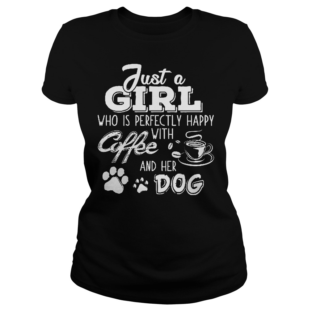 Just A Girl Who Is Pefectly Happy With Coffee Shirt 6 Just A Girl Who Is Pefectly Happy With Coffee Ladies Tee