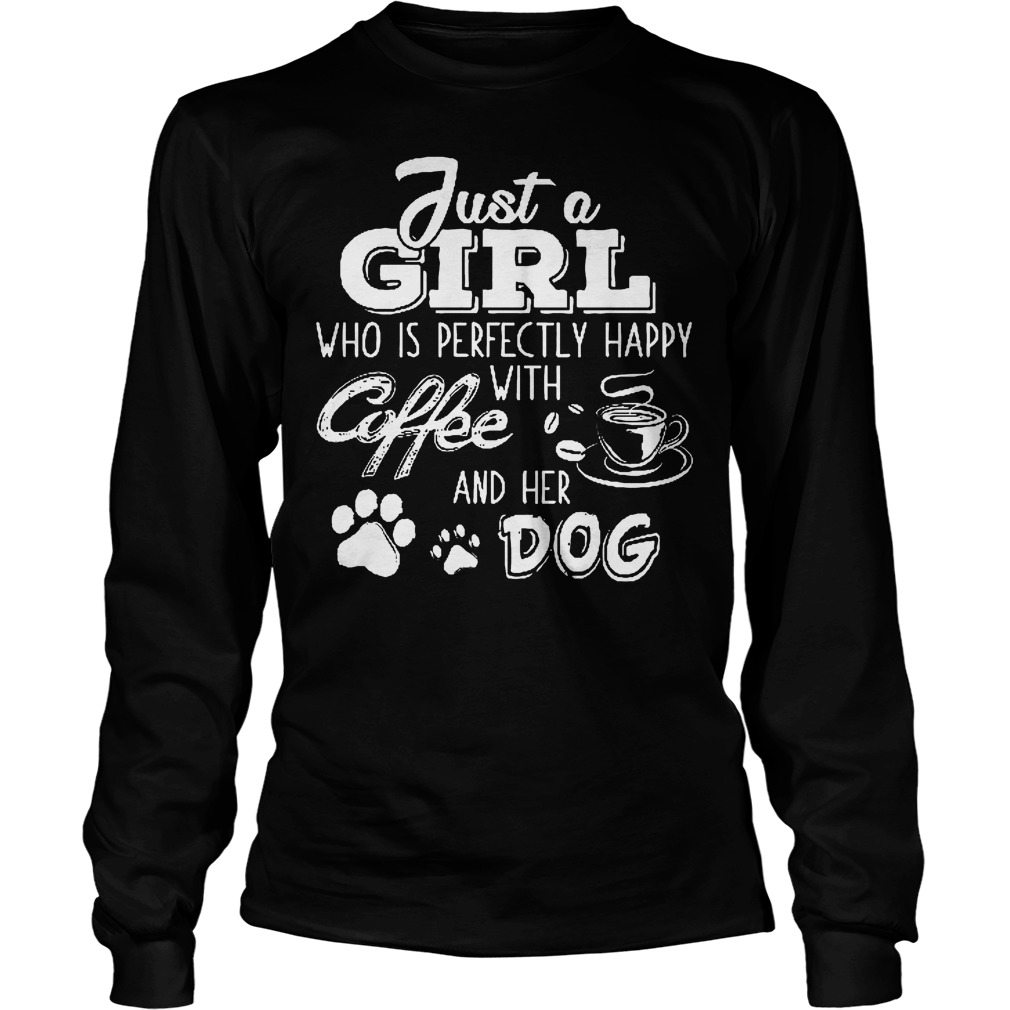 Just A Girl Who Is Pefectly Happy With Coffee Shirt 4 Just A Girl Who Is Pefectly Happy With Coffee Longsleeve