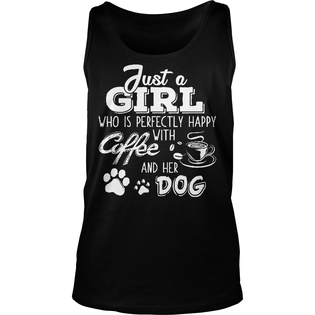 Just A Girl Who Is Pefectly Happy With Coffee Shirt 7 Just A Girl Who Is Pefectly Happy With Coffee Tank Top