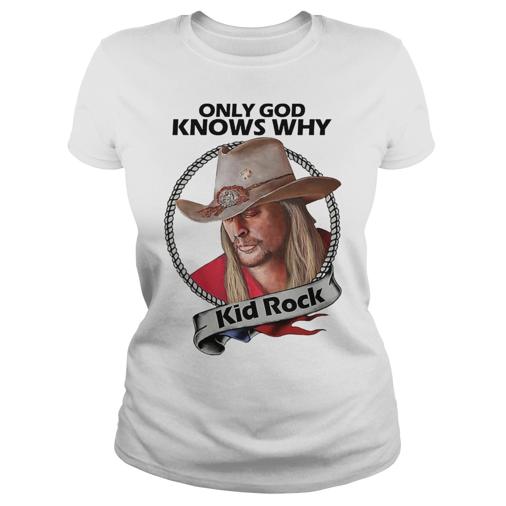 Kid Rock Only God Knows Why Shirt 7 Kid Rock Only God Knows Why Ladies