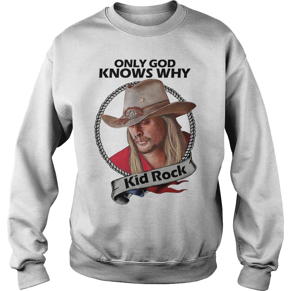 Kid Rock Only God Knows Why Shirt 3 Kid Rock Only God Knows Why Sweater