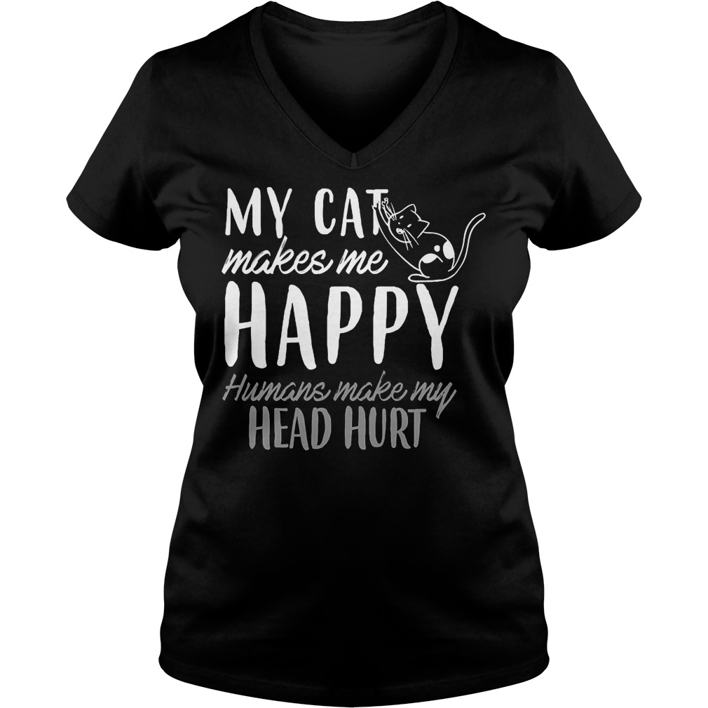 My Cat Makes Me Happy Humans Make My Head Hurt Shirt 5 My Cat Makes Me Happy Humans Make My Head Hurt V Neck