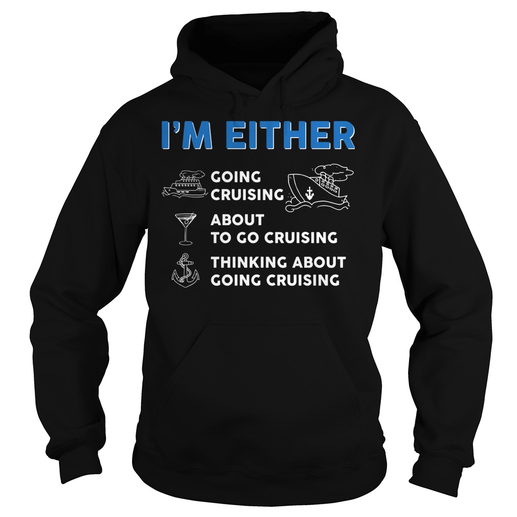 Premium I'm Either Cruising Shirt 2 Premium I'm Either Cruising Hoodie