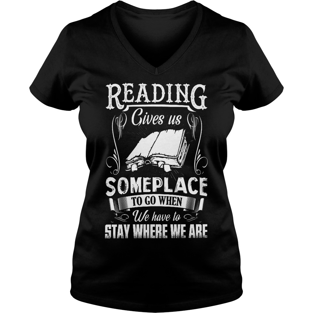 Reading Gives Us Someplace To Go When We Have To Stay Where We Are Shirt 5 Reading Gives Us Someplace To Go When We Have To Stay Where We Are V Neck