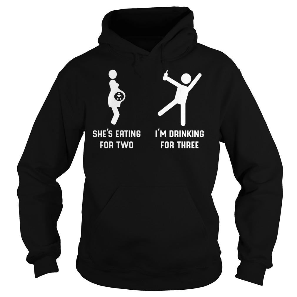 She's Eating For Two I'm Drinking For Three Shirt 2 She's Eating For Two I'm Drinking For Three Hoodie