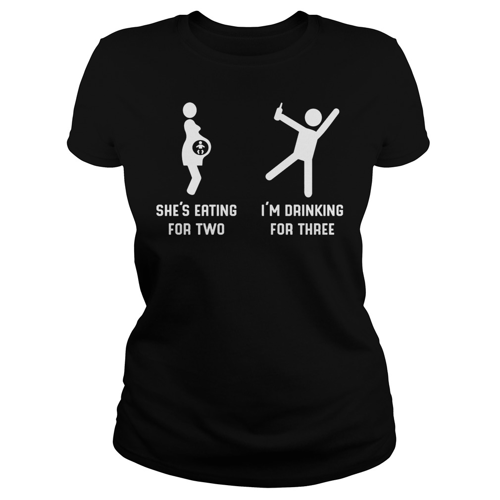 She's Eating For Two I'm Drinking For Three Shirt 7 She's Eating For Two I'm Drinking For Three Ladies