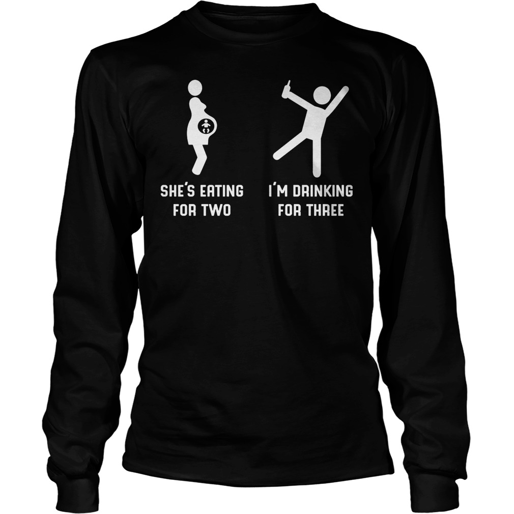 She's Eating For Two I'm Drinking For Three Shirt 4 She's Eating For Two I'm Drinking For Three Longsleeve