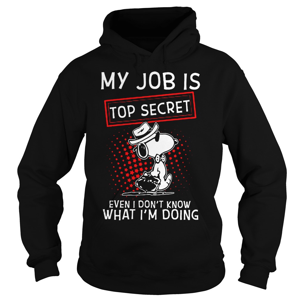 Snoopy My Job Is Top Secret Even I Don't Know What I'm Doing Shirt 2 Snoopy My Job Is Top Secret Even I Don't Know What I'm Doing Hoodie
