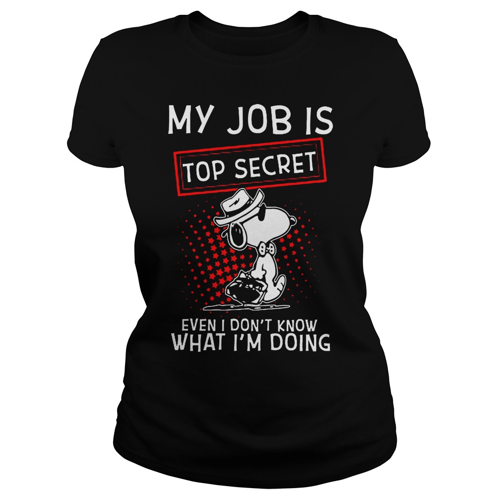 Snoopy My Job Is Top Secret Even I Don't Know What I'm Doing Shirt 7 Snoopy My Job Is Top Secret Even I Don't Know What I'm Doing Ladies