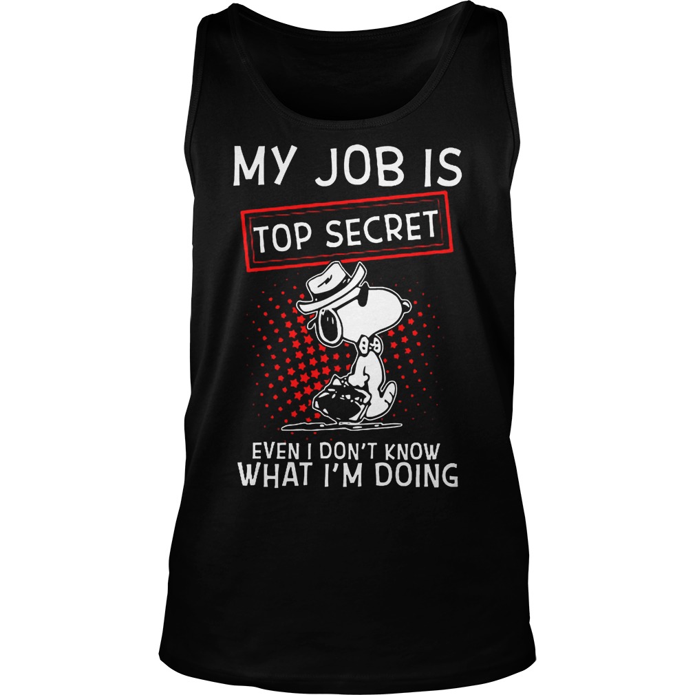 Snoopy My Job Is Top Secret Even I Don't Know What I'm Doing Shirt 6 Snoopy My Job Is Top Secret Even I Don't Know What I'm Doing Tanktop