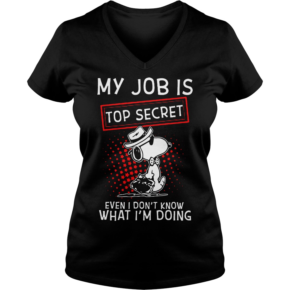 Snoopy My Job Is Top Secret Even I Don't Know What I'm Doing Shirt 5 Snoopy My Job Is Top Secret Even I Don't Know What I'm Doing V Neck