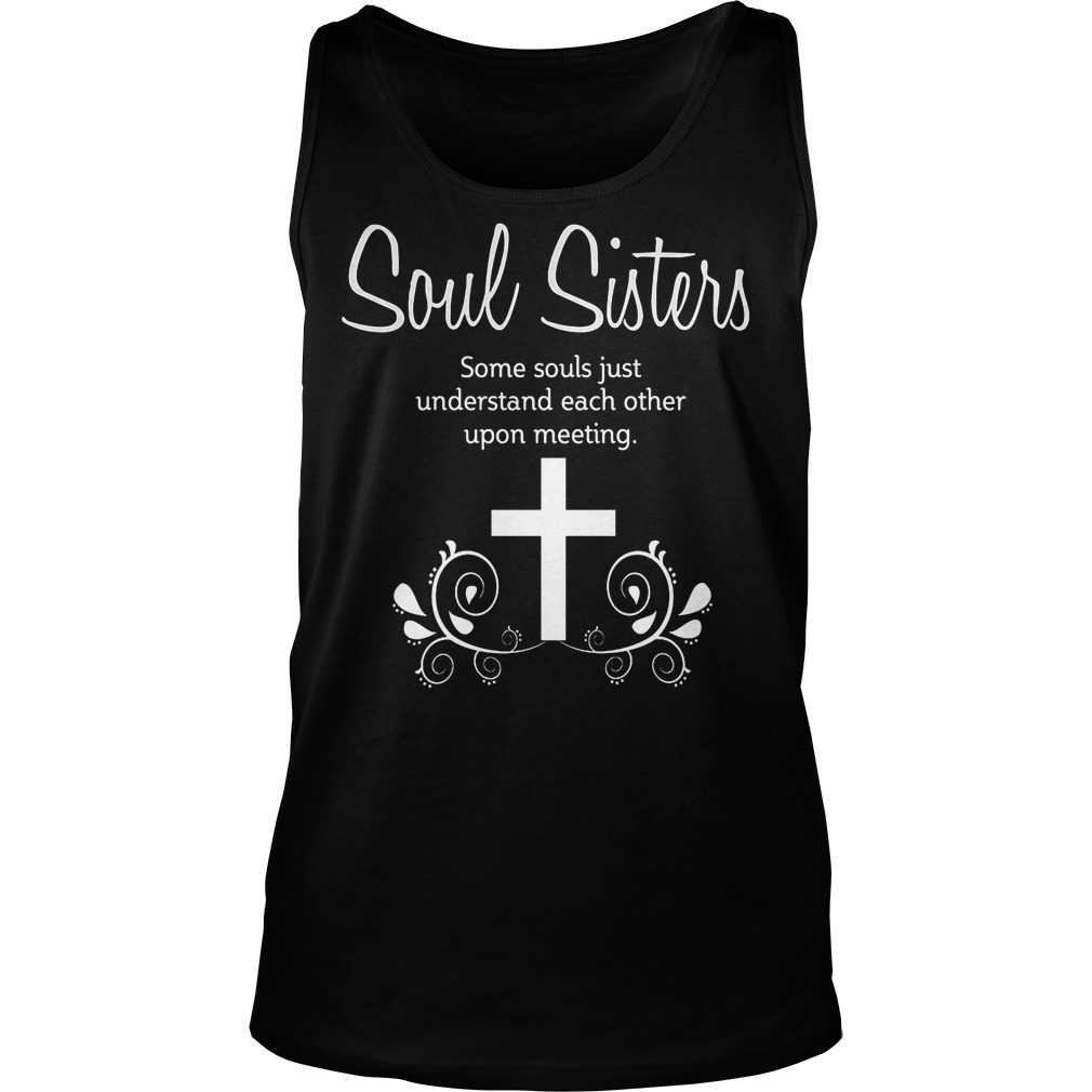 Soul Sisters-Soul Sisters Some Souls Just Understand Each Other Upon Meeting Shirt 6 Soul Sisters Soul Sisters Some Souls Just Understand Each Other Upon Meeting Tanktop