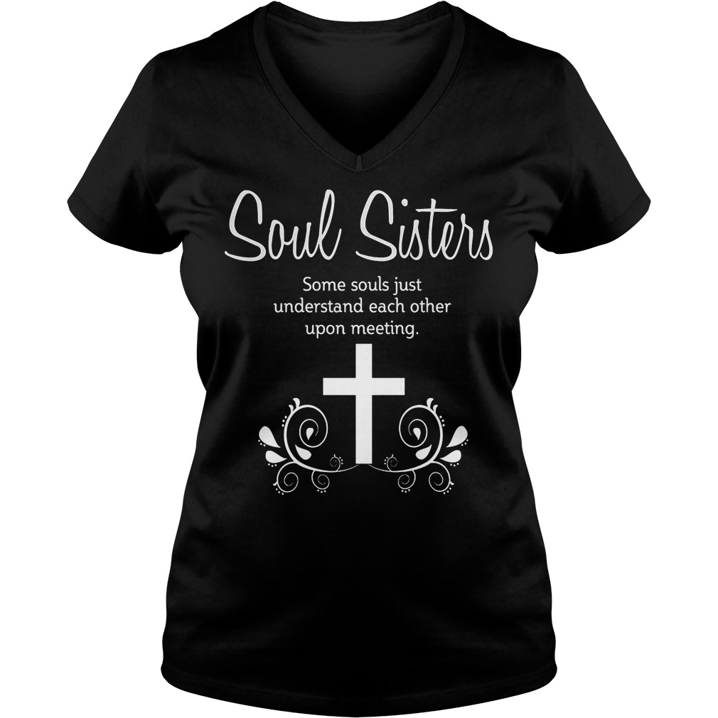 Soul Sisters-Soul Sisters Some Souls Just Understand Each Other Upon Meeting Shirt 5 Soul Sisters Soul Sisters Some Souls Just Understand Each Other Upon Meeting V Neck
