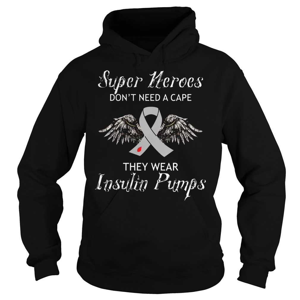 Super Heroes Don't Need A Cape They Wear Insulin Pumps Shirt 2 Super Heroes Don't Need A Cape They Wear Insulin Pumps Hoodie