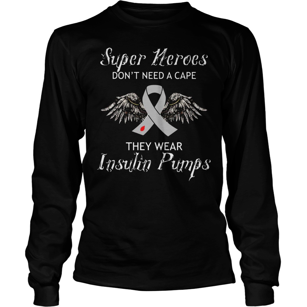 Super Heroes Don't Need A Cape They Wear Insulin Pumps Shirt 4 Super Heroes Don't Need A Cape They Wear Insulin Pumps Longsleeve