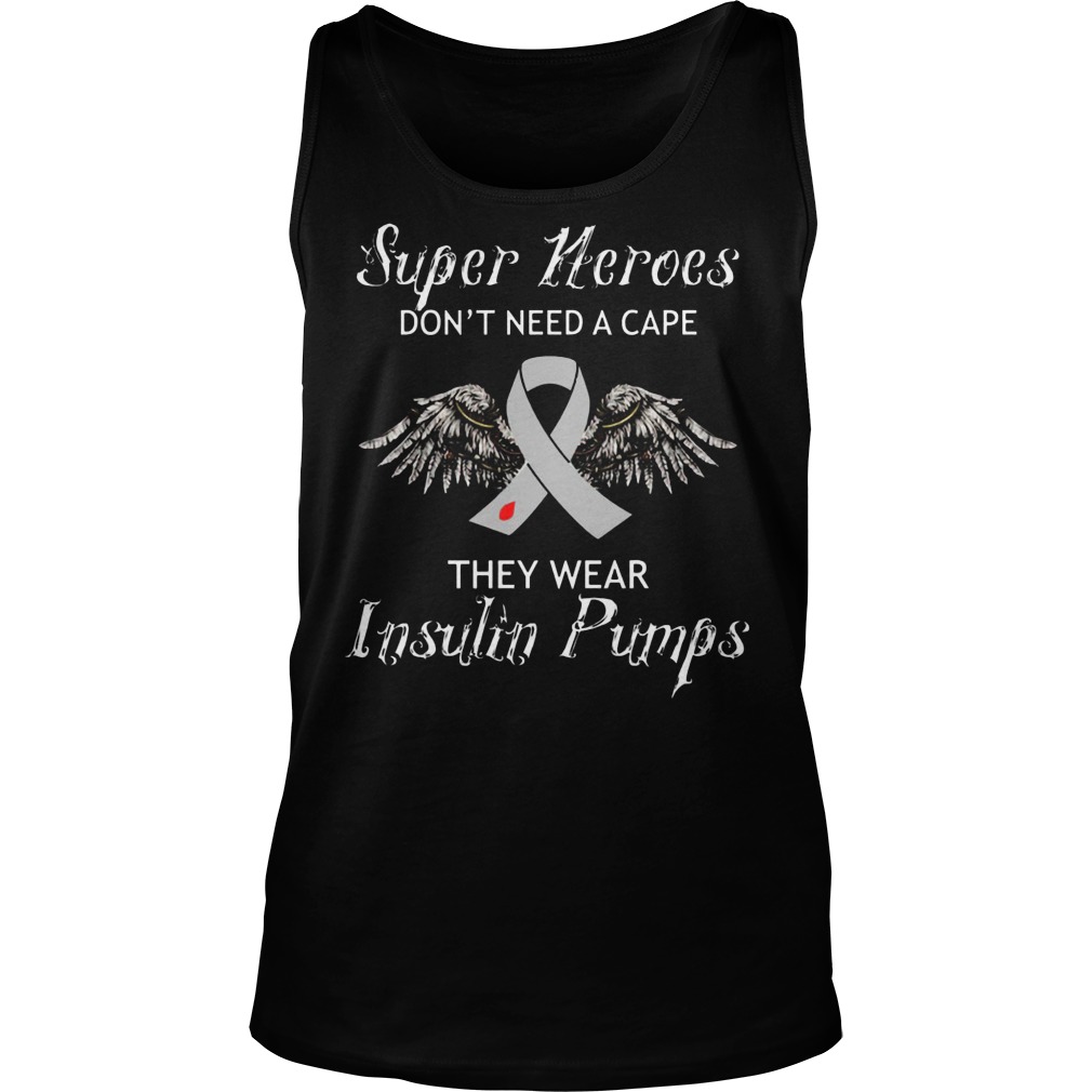 Super Heroes Don't Need A Cape They Wear Insulin Pumps Shirt 5 Super Heroes Don't Need A Cape They Wear Insulin Pumps Tanktop
