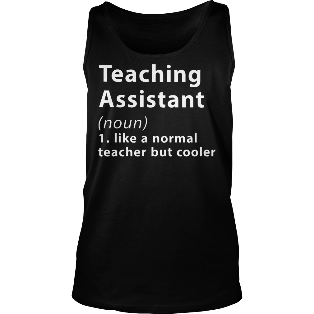 Teaching Assistant Like A Normal Teacher But Cooler Shirt 6 Teaching Assistant Like A Normal Teacher But Cooler Tanktop