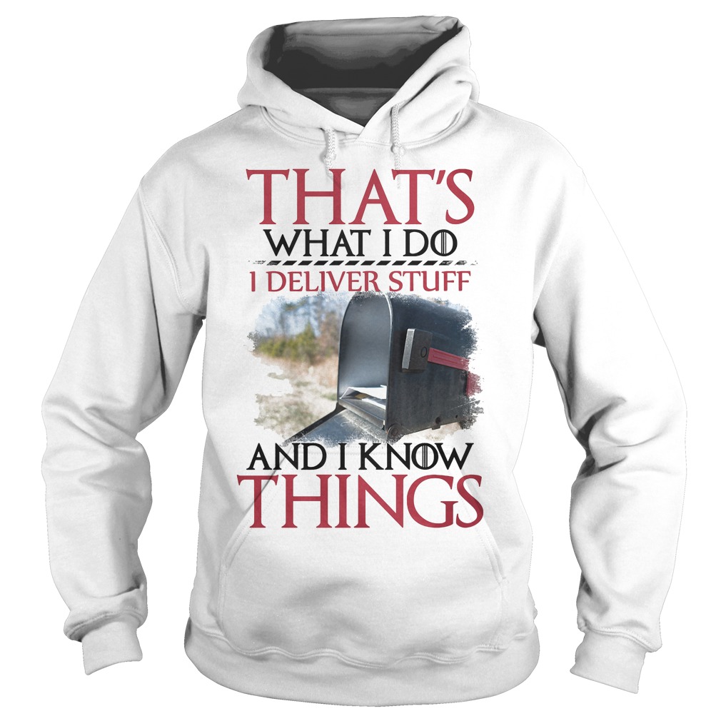 That's What I Do I Deliver Stuff And I Know Things Shirt 2 That's What I Do I Deliver Stuff And I Know Things Hoodie