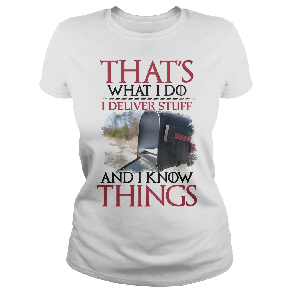 That's What I Do I Deliver Stuff And I Know Things Shirt 7 That's What I Do I Deliver Stuff And I Know Things Ladies