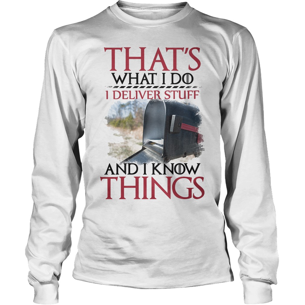 That's What I Do I Deliver Stuff And I Know Things Shirt 4 That's What I Do I Deliver Stuff And I Know Things Longsleeve