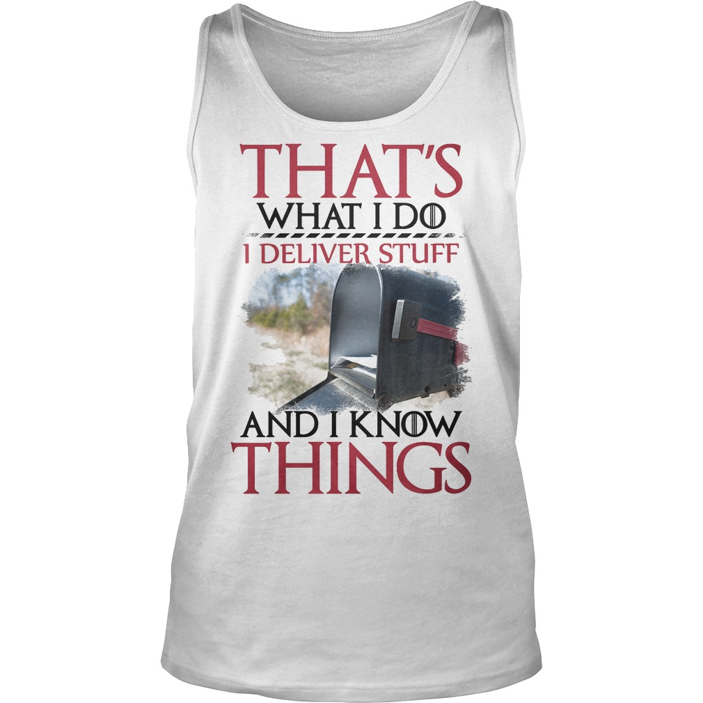 That's What I Do I Deliver Stuff And I Know Things Shirt 6 That's What I Do I Deliver Stuff And I Know Things Tanktop