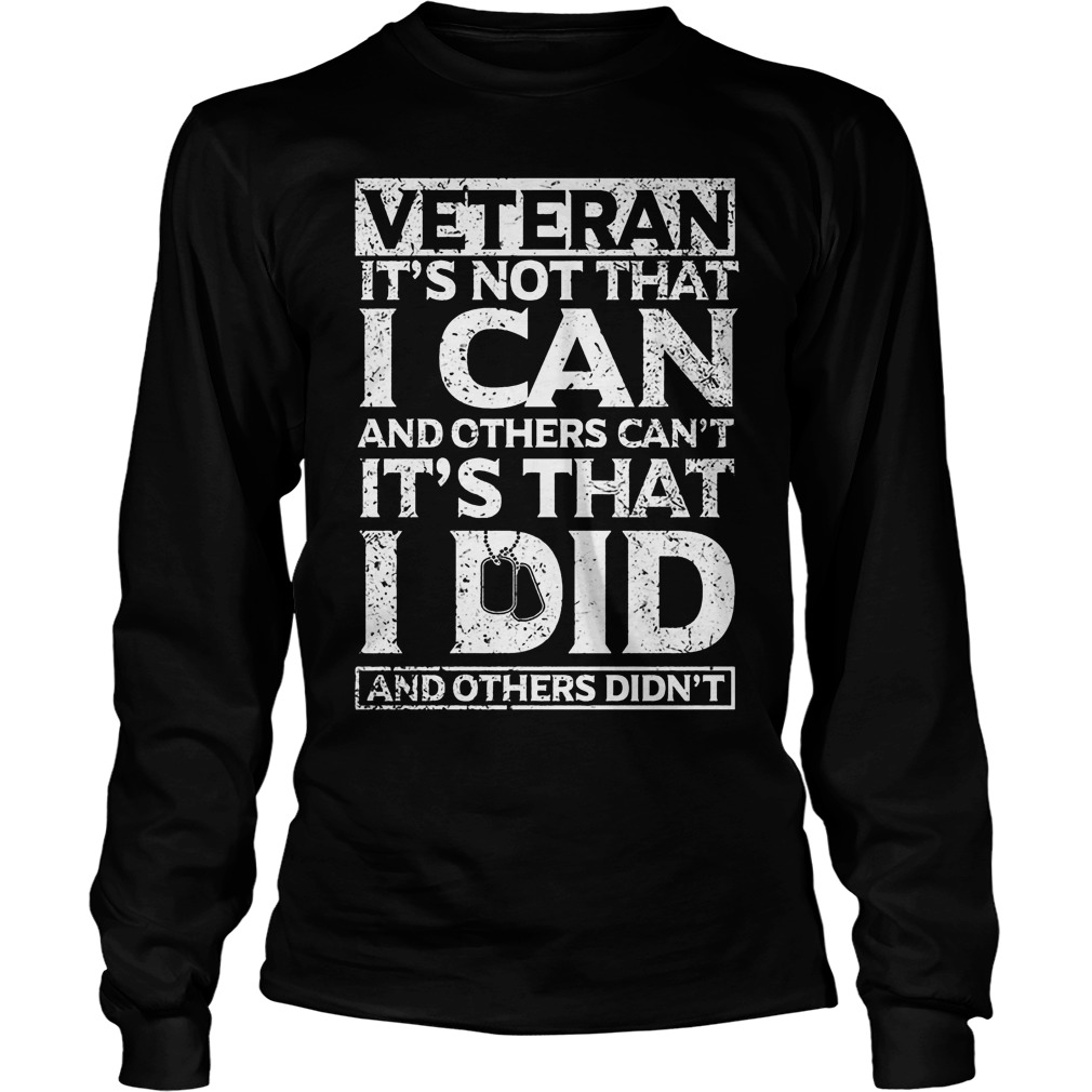 Veteran It's Not That I Can And Others Can't Shirt 4 Veteran It's Not That I Can And Others Can't Longsleeve