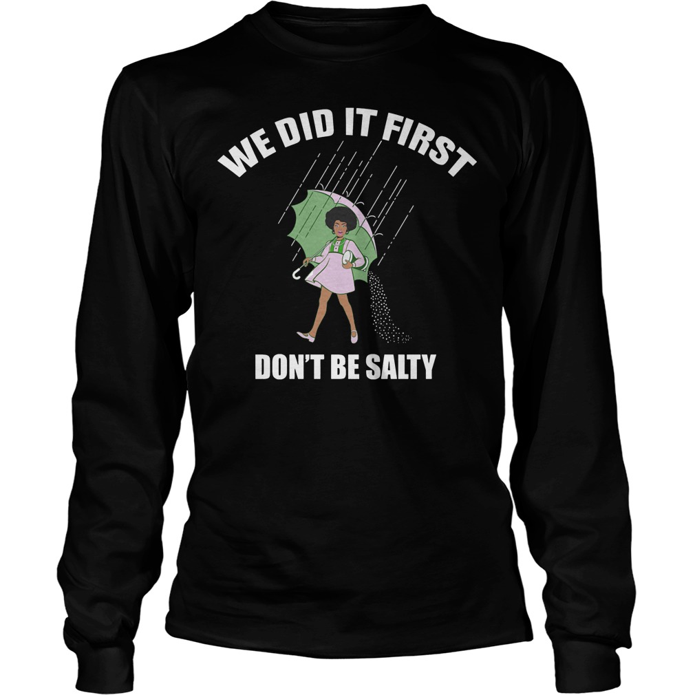 We Did It First Don't Be Salty Shirt 4 We Did It First Don't Be Salty Longsleeve
