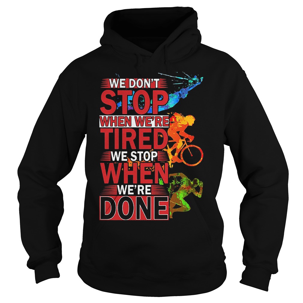 We Don't Stop When Were Tired We Stop When Were Done Shirt 2 We Don't Stop When Were Tired We Stop When Were Done Hoodie