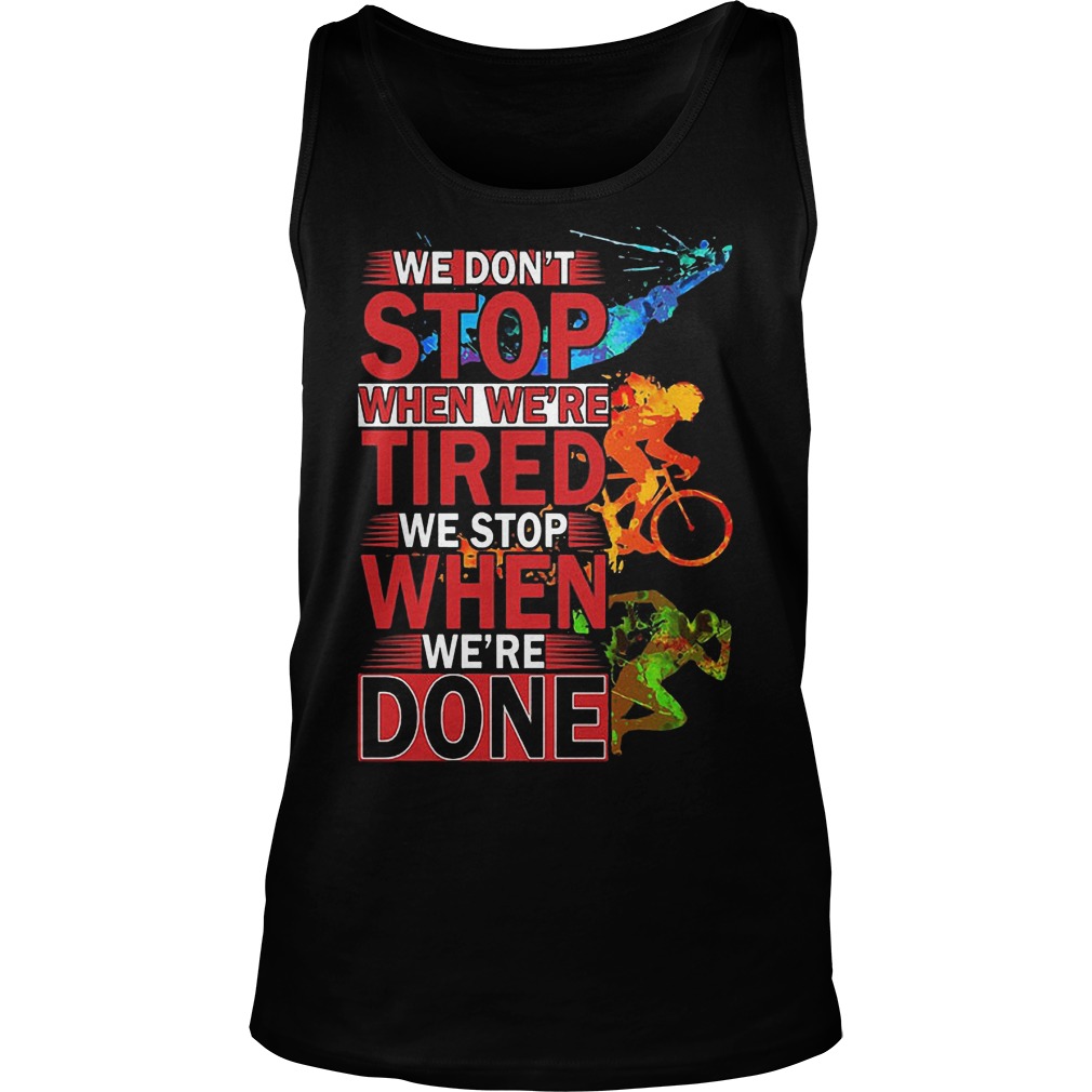 We Don't Stop When Were Tired We Stop When Were Done Shirt 5 We Don't Stop When Were Tired We Stop When Were Done Tanktop