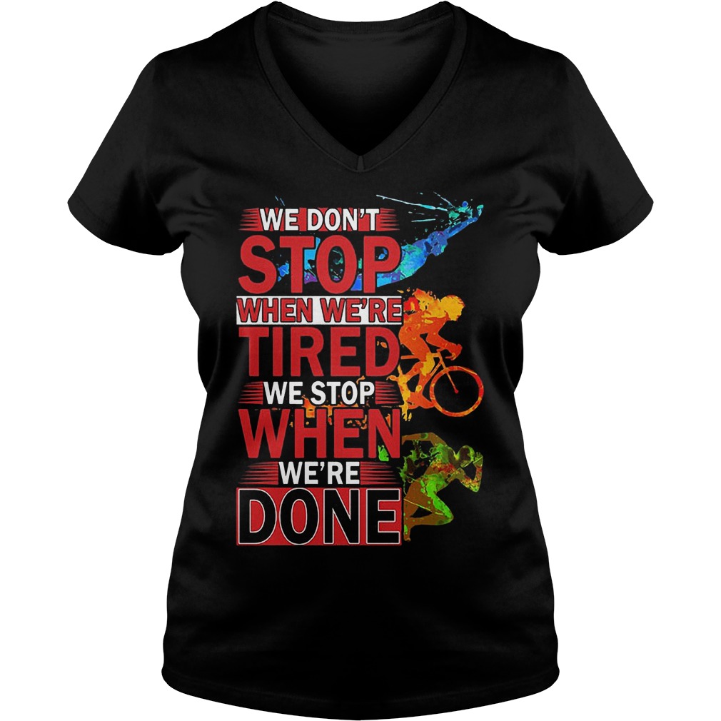 We Don't Stop When Were Tired We Stop When Were Done Shirt 7 We Don't Stop When Were Tired We Stop When Were Done V Neck
