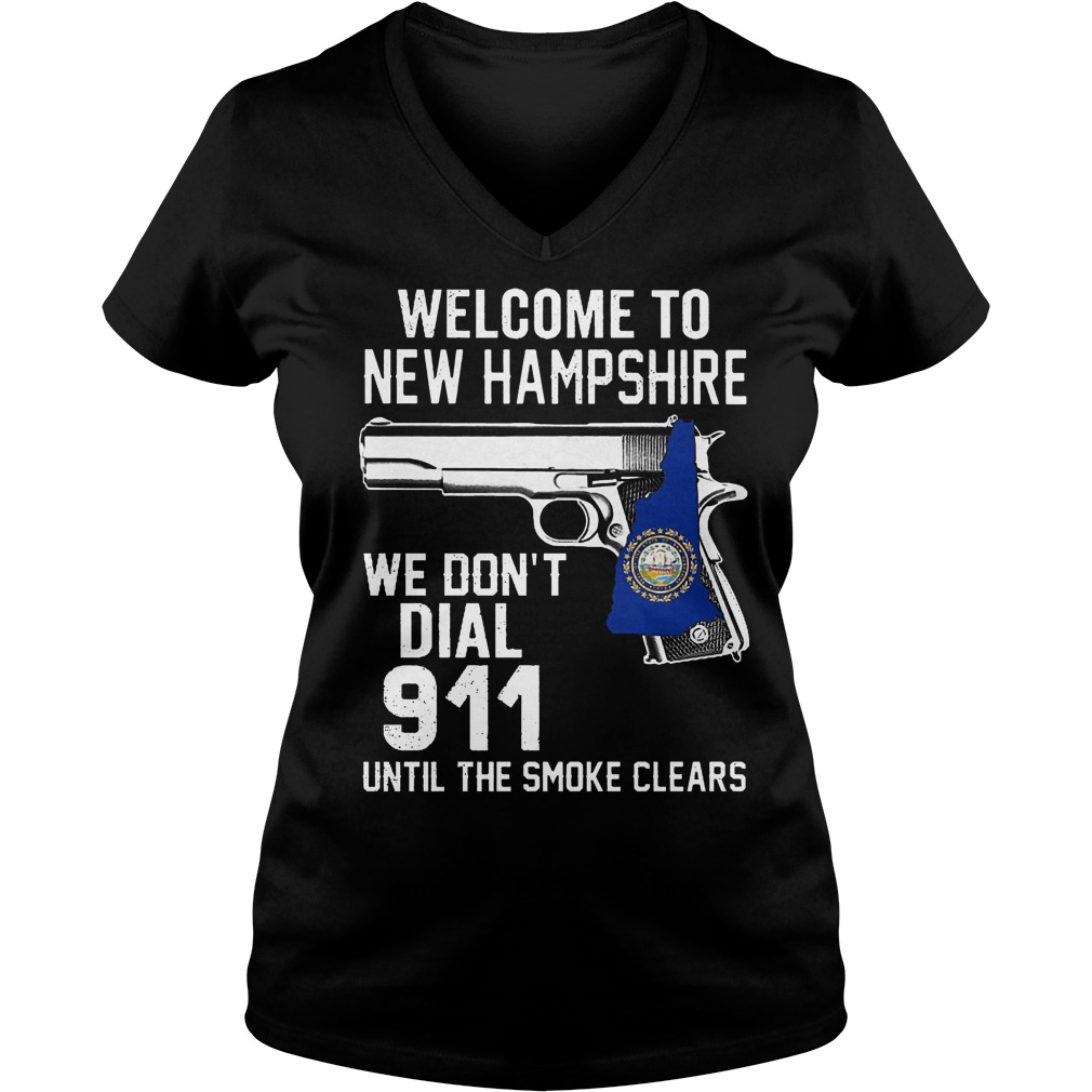 Welcome To New Hampshire We Don't Dial 911 Until The Smoke Clears Shirt 5 Welcome To New Hampshire We Don't Dial 911 Until The Smoke Clears V Neck