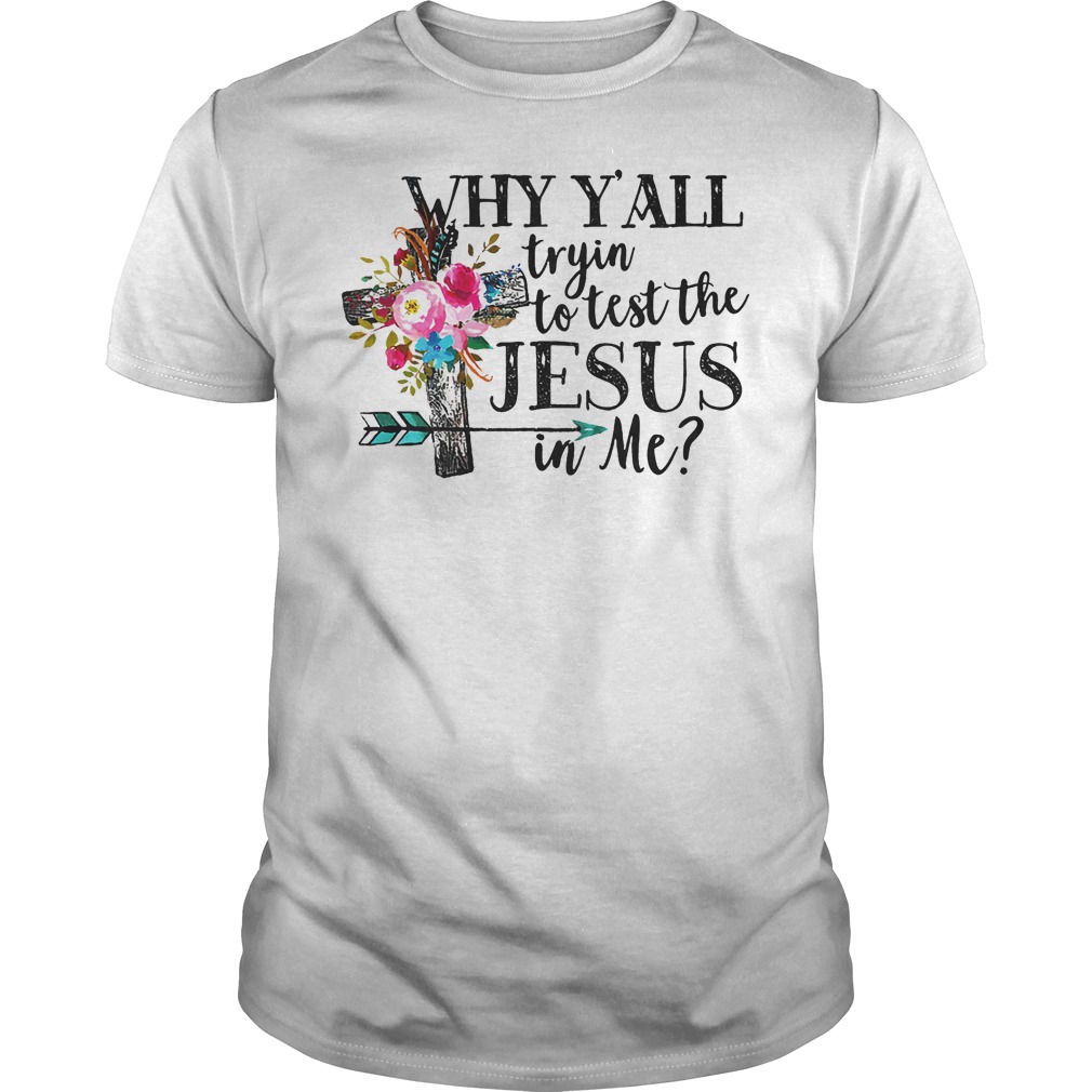 Why Y'all Tryin' To Test The Jesus In Me Shirt 7 Why Y'all Tryin' To Test The Jesus In Me Shirt