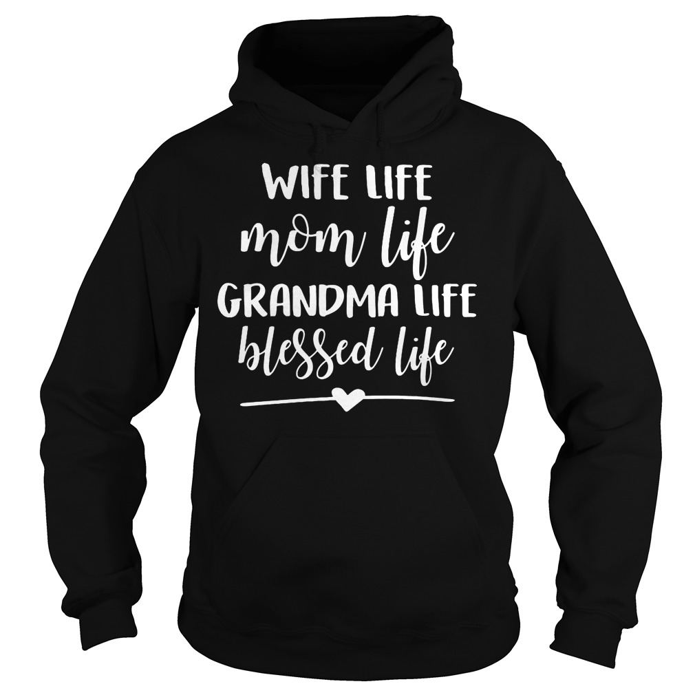 Wife Life Mom Life Grandma Life Blessed Life Shirt 2 Wife Life Mom Life Grandma Life Blessed Life Hoodie