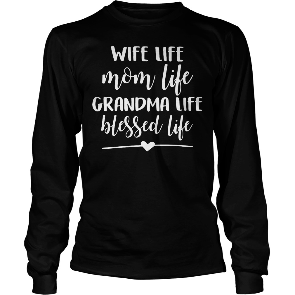Wife Life Mom Life Grandma Life Blessed Life Shirt 4 Wife Life Mom Life Grandma Life Blessed Life Longsleeve