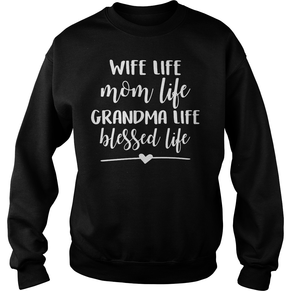 Wife Life Mom Life Grandma Life Blessed Life Shirt 3 Wife Life Mom Life Grandma Life Blessed Life Sweater