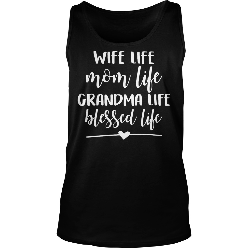 Wife Life Mom Life Grandma Life Blessed Life Shirt 5 Wife Life Mom Life Grandma Life Blessed Life Tanktop