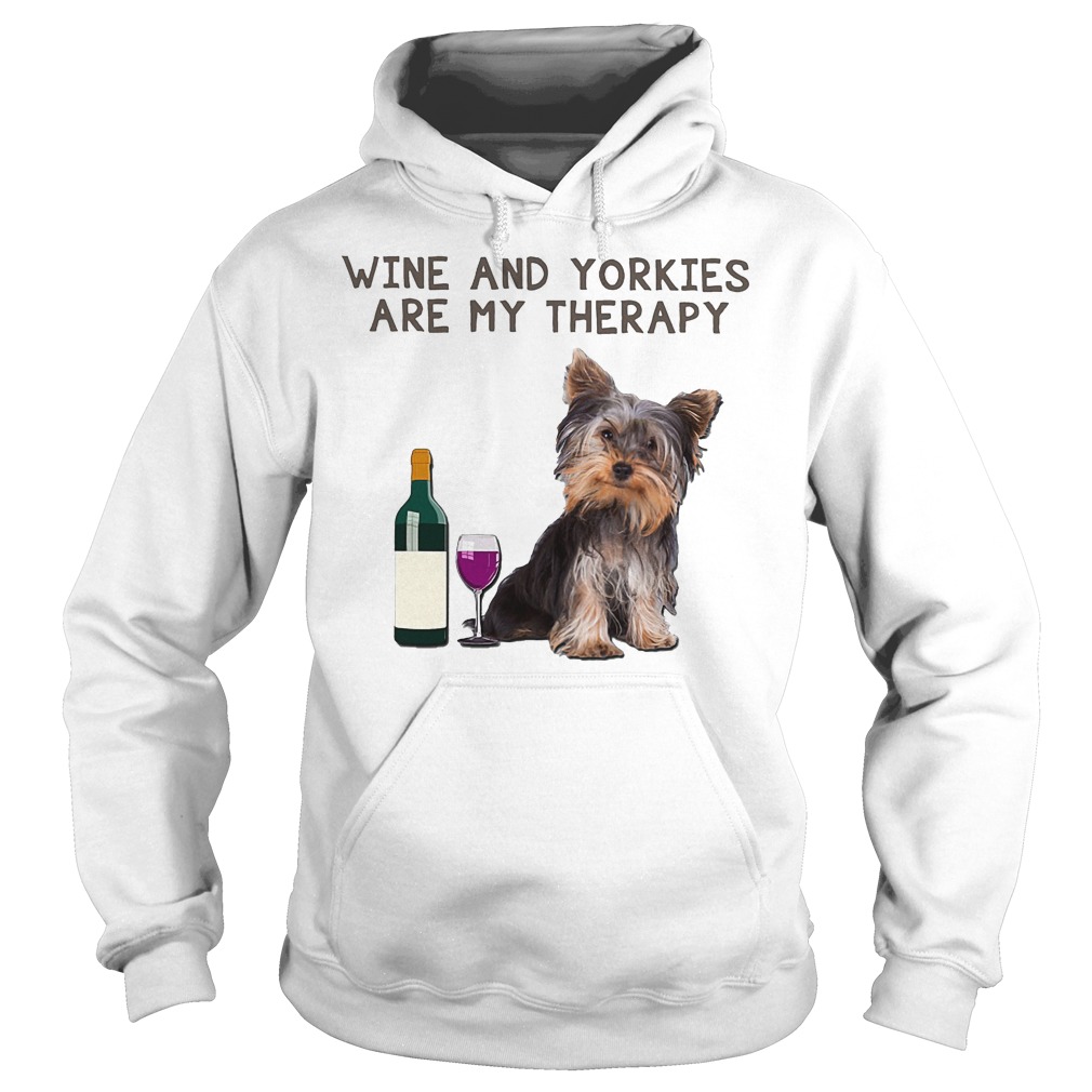 Wine And Yorkies Are My Therapy Shirt 2 Wine And Yorkies Are My Therapy Hoodie