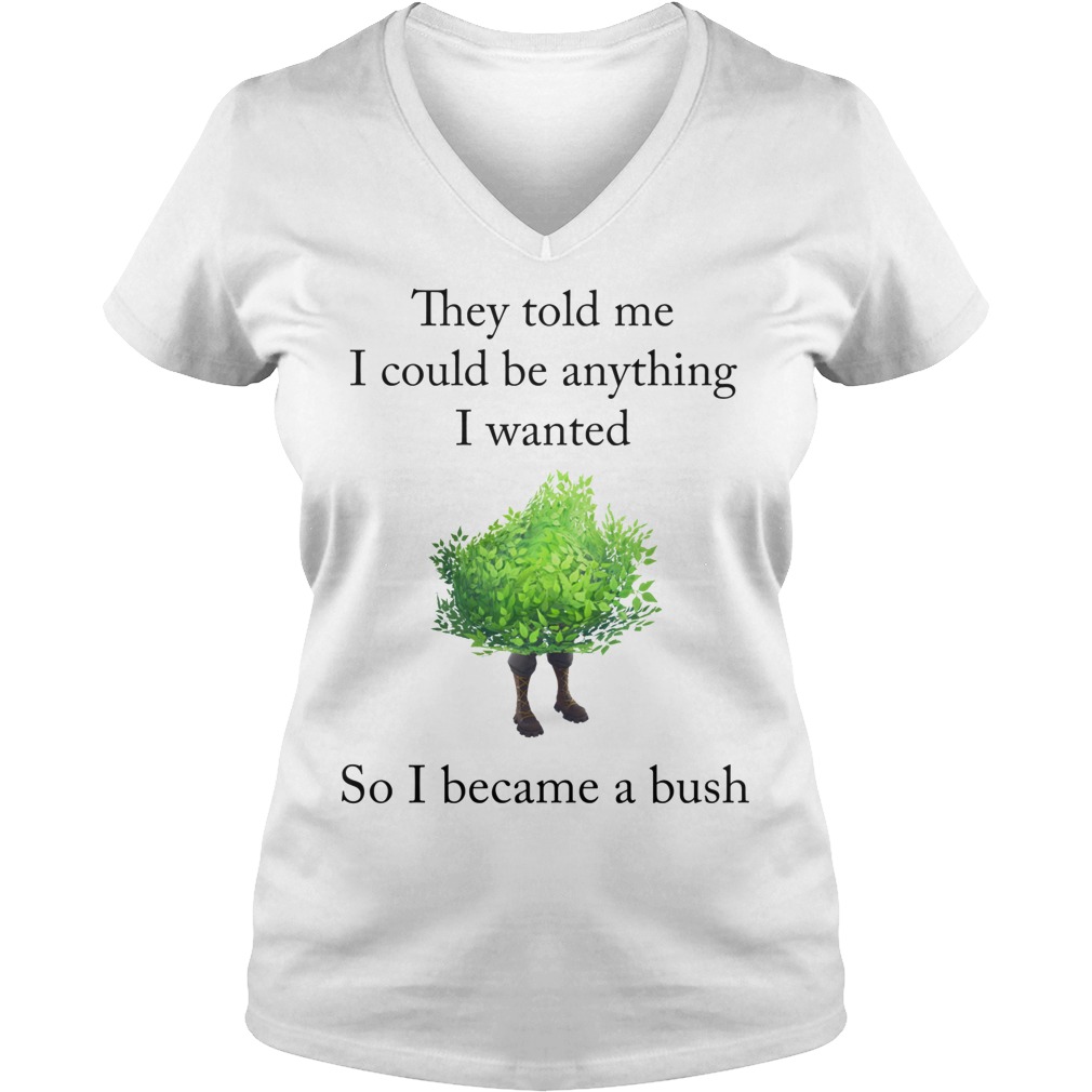 Fortnite They Told Me I Could Be Anything I Wanted So I Became A Bush T-Shirt 5 Fortnite They Told Me I Could Be Anything I Wanted So I Became A Bush V Neck