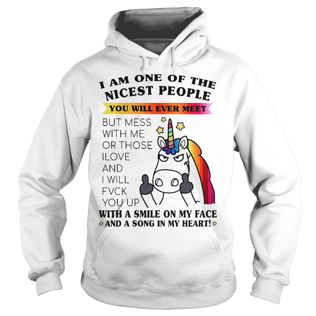 I Am One Of The Nicest People You Will Ever Meet T-Shirt 4 I Am One Of The Nicest People You Will Ever Meet Hoodie