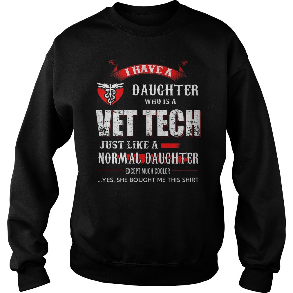 I Have A Daughter Who Is A Vet Tech Just Like A Normal Daughter Shirt 3 I Have A Daughter Who Is A Vet Tech Just Like A Normal Daughter Sweater