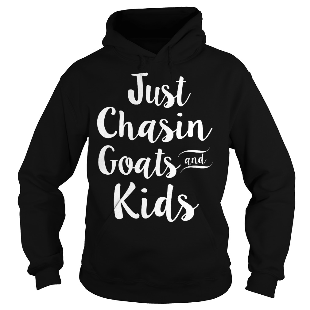 Just Chasin Goats And Kids T-Shirt 2 Just Chasin Goats And Kids Hoodie