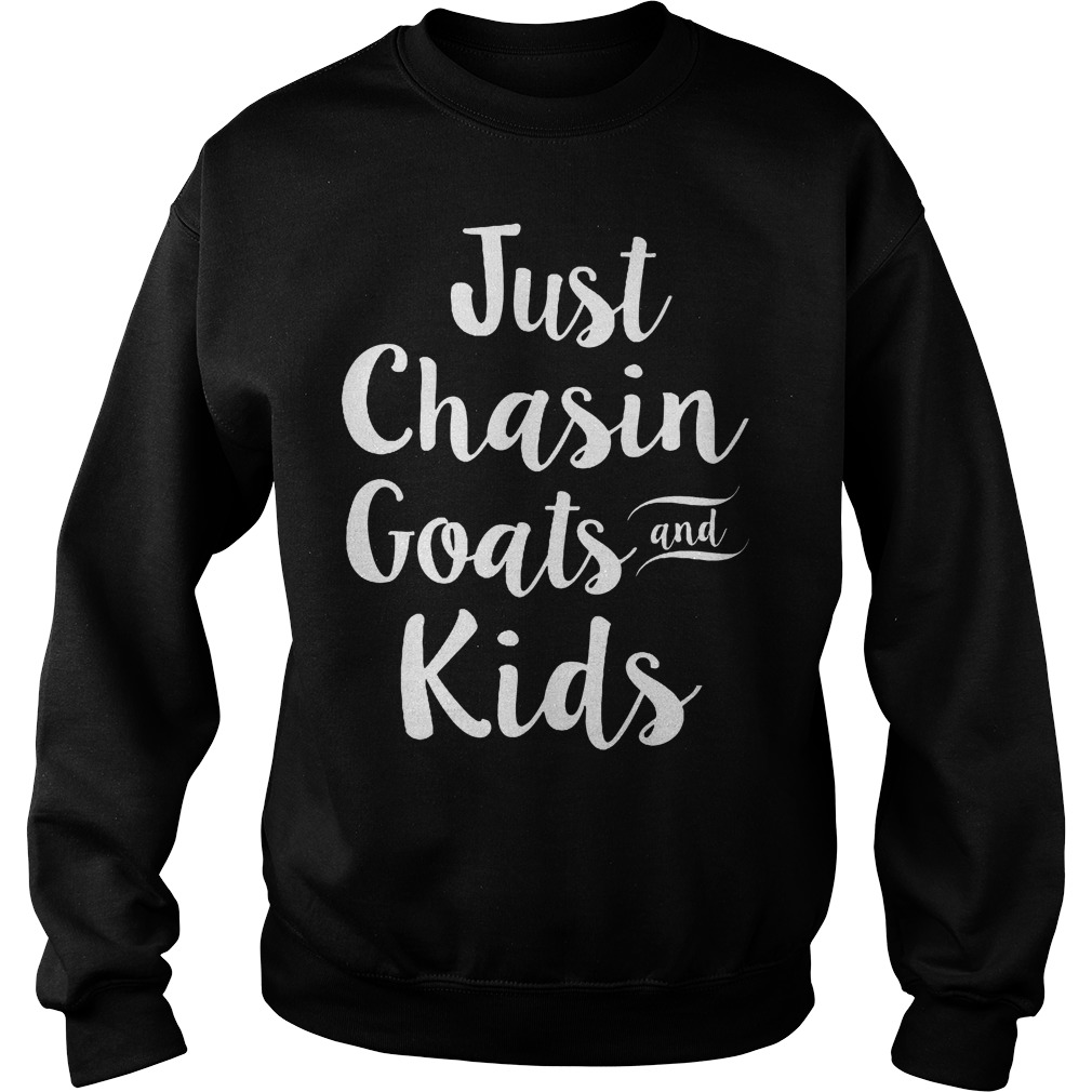 Just Chasin Goats And Kids T-Shirt 3 Just Chasin Goats And Kids Sweater