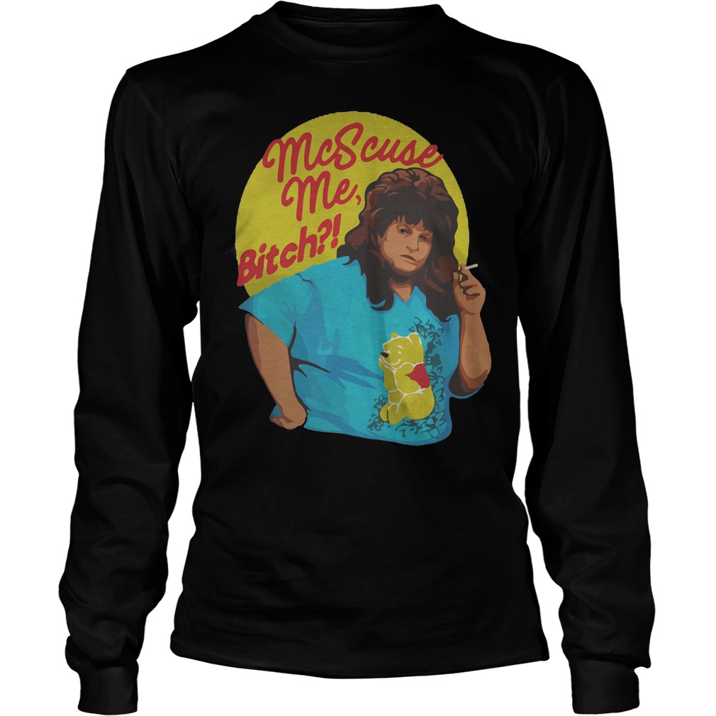 Libbie Higgins Mcscuse Me Bitch T-Shirt 4 Libbie Higgins Mcscuse Me Bitch Longsleeve