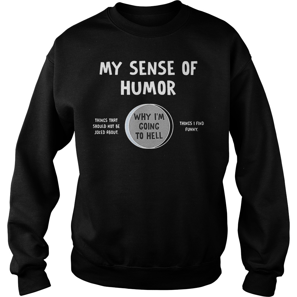 My Sense Of Humor Why I'm Going To Hell T-Shirt 3 My Sense Of Humor Why I'm Going To Hell Sweater