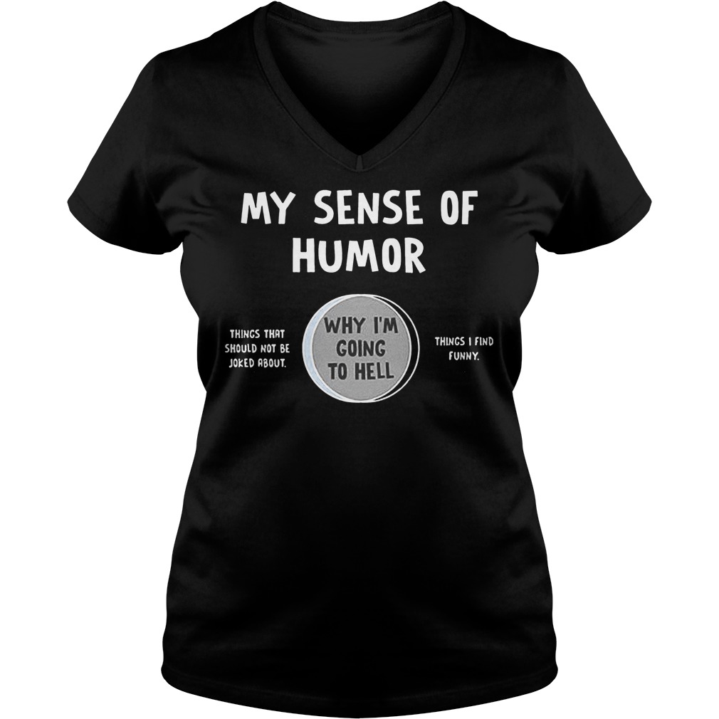 My Sense Of Humor Why I'm Going To Hell T-Shirt 5 My Sense Of Humor Why I'm Going To Hell V Neck