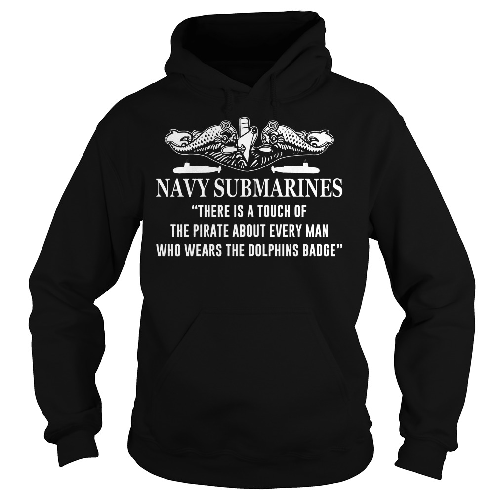 Navy Submarines there Is A Touch Of The Pirate About Every Man T-Shirt 2 Navy Submarines There Is A Touch Of The Pirate About Every Man Hoodie