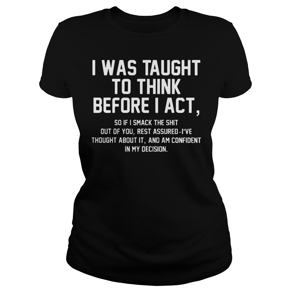 Official I Was Taught To Think Before I Act T-Shirt 7 Official I Was Taught To Think Before I Act Ladies