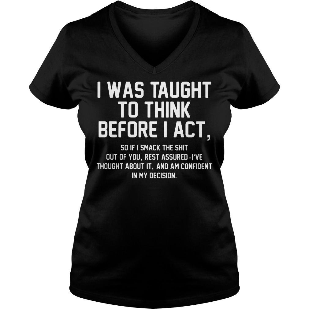 Official I Was Taught To Think Before I Act T-Shirt 6 Official I Was Taught To Think Before I Act V Neck