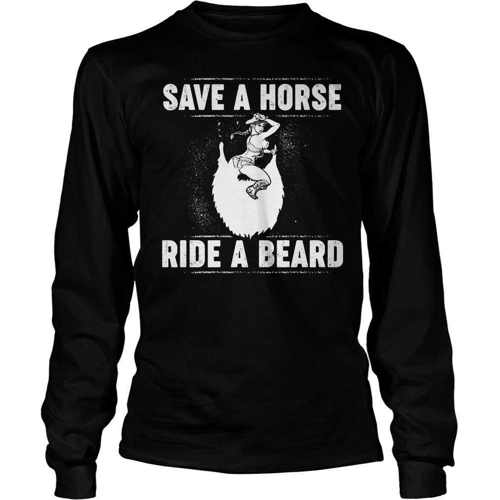 Save A Horse Ride A Beard T-Shirt 4 Save A Horse Ride A Beard Longsleeve